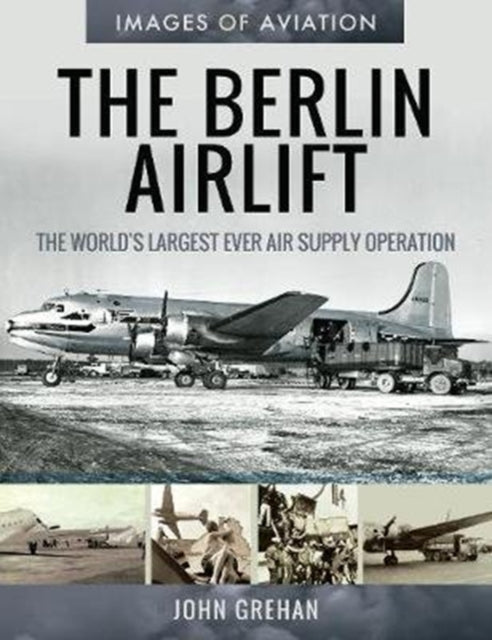 The Berlin Airlift: The World's Largest Ever Air Supply Operation