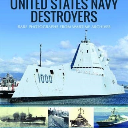 United States Navy Destroyers: Rare Photographs from Wartime Archives