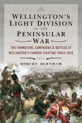 Wellington's Light Division in the Peninsular War: The Formation of Wellington's Famous Fighting Force, 1810