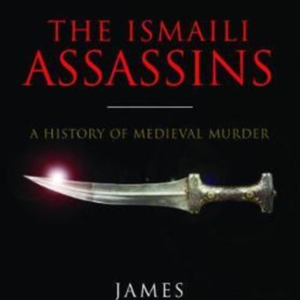 The Ismaili Assassins: A History of Medieval Murder