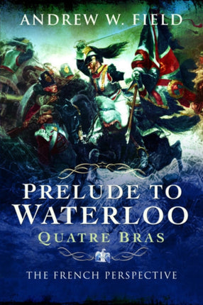 Prelude to Waterloo: Quatre Bras: The French