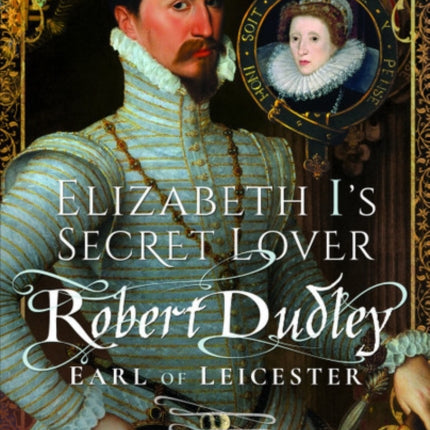 Elizabeth I's Secret Lover: Robert Dudley, Earl of Leicester