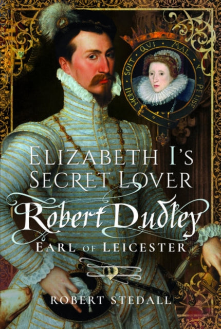 Elizabeth I's Secret Lover: Robert Dudley, Earl of Leicester