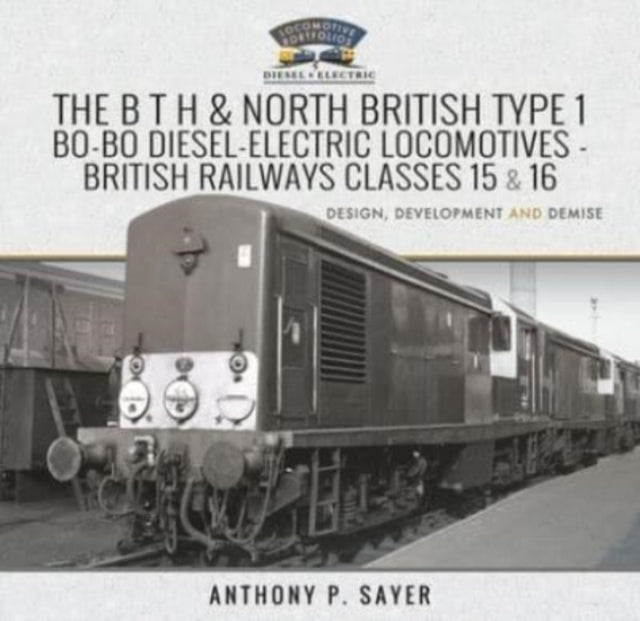 The B T H and North British Type 1 Bo-Bo Diesel-Electric Locomotives - British Railways Classes 15 and 16: Development, Design and Demise