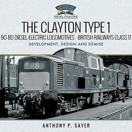 The Clayton Type 1 Bo-Bo Diesel-Electric Locomotives - British Railways Class 17: Development, Design and Demise