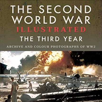 The Second World War Illustrated: The Third Year - Archive and Colour Photographs of WW2