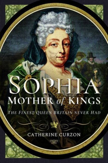 Sophia - Mother of Kings: The Finest Queen Britain Never Had