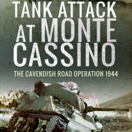 Tank Attack at Monte Cassino: The Cavenish Road Operation 1944