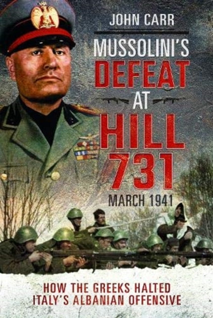 Mussolini's Defeat at Hill 731, March 1941: How the Greeks Halted Italy's Albanian Offensive