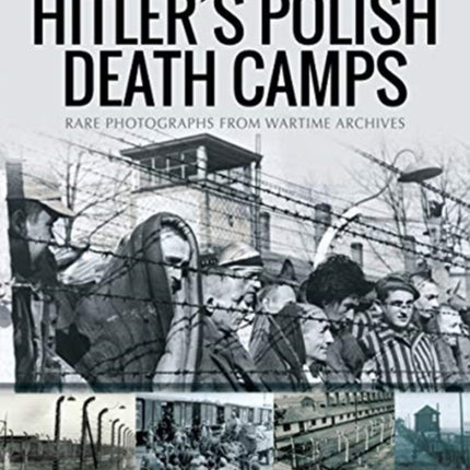 Hitler's Death Camps in Poland: Rare Photograhs from Wartime Archives