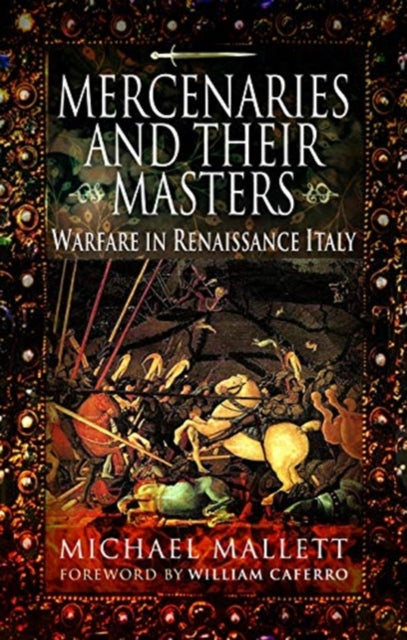 Mercenaries and Their Masters: Warfare in Renaissance Italy