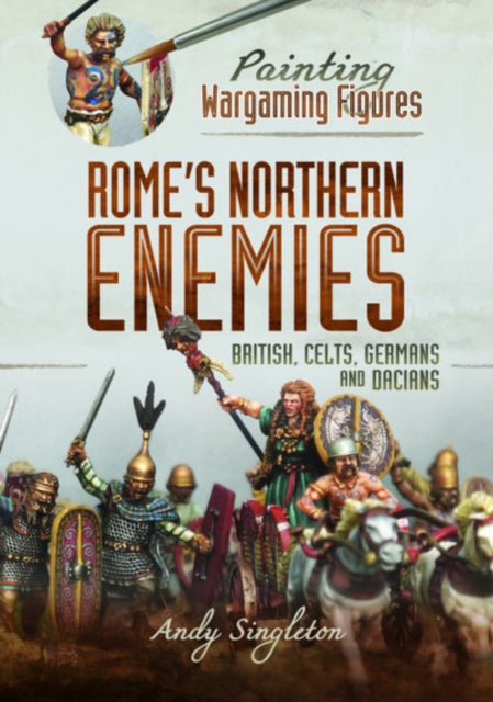 Painting Wargaming Figures - Rome's Northern Enemies: British, Celts, Germans and Dacians