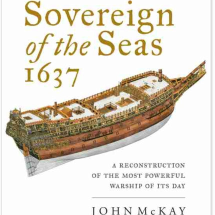 Sovereign of the Seas, 1637: A Reconstruction of the Most Powerful Warship of its Day