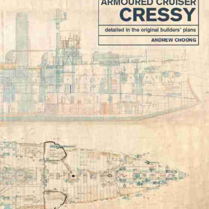 Armoured Cruiser Cressy: Detailed in the Original Builders' Plans