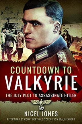 Countdown to Valkyrie: The July Plot to Assassinate Hitler