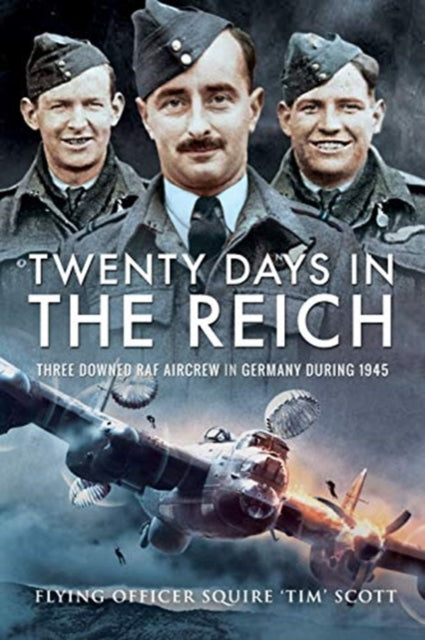 Twenty Days in the Reich: Three Downed RAF Aircrew in Germany during 1945