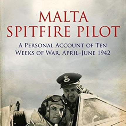 Malta Spitfire Pilot: A Personal Account of Ten Weeks of War, April-?June 1942