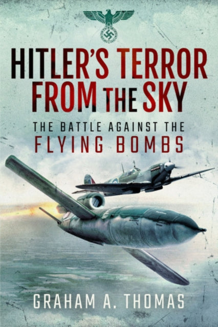 Hitler's Terror from the Sky: The Battle Against the Flying Bombs