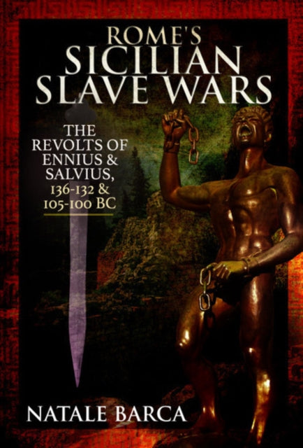 Rome's Sicilian Slave Wars: The Revolts of Eunus and Salvius, 136-132 and 105-100 BC