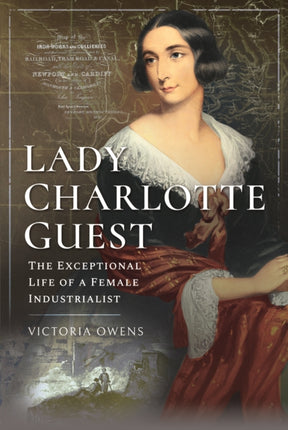 Lady Charlotte Guest: The Exceptional Life of a Female Industrialist