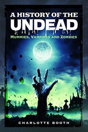 A History of the Undead: Mummies, Vampires and Zombies