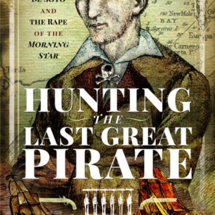 Hunting the Last Great Pirate: Benito de Soto and the Rape of the Morning Star