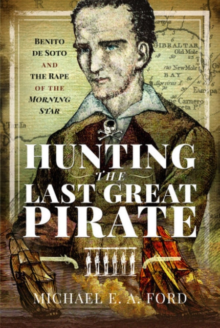 Hunting the Last Great Pirate: Benito de Soto and the Rape of the Morning Star