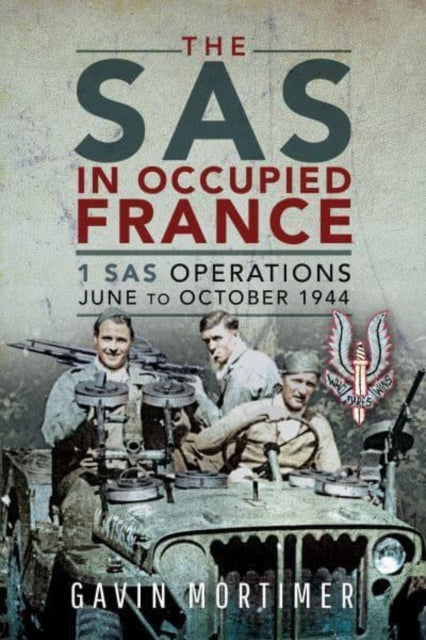 The SAS in Occupied France: 1 SAS Operations, June to October 1944