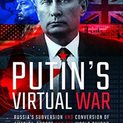 Putin's Virtual War: Russia's Subversion and Conversion of America, Europe and the World Beyond