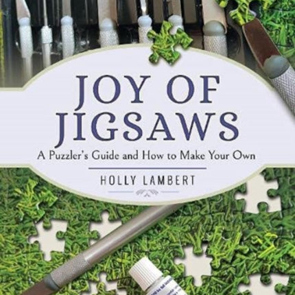 Joy of Jigsaws: A Puzzler's Guide and How to Make Your Own