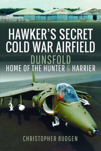 Hawker's Secret Cold War Airfield: Dunsfold: Home of the Hunter and Harrier