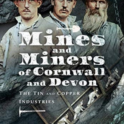 Mines and Miners of Cornwall and Devon: The Tin