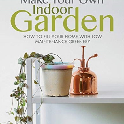 Make Your Own Indoor Garden: How to Fill Your
