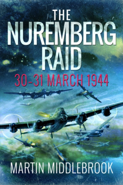 The Nuremberg Raid: 30-31 March 1944