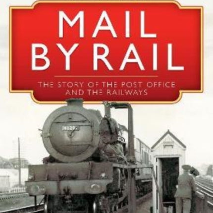 Mail by Rail - The Story of the Post Office and the Railways