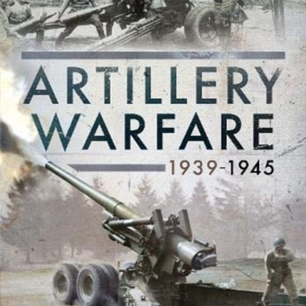 Artillery Warfare, 1939-1945