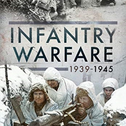 A Photographic History of Infantry Warfare, 1939-1945