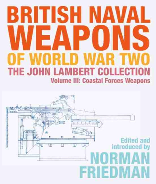 British Naval Weapons of World War Two: The John Lambert Collection, Volume III - Coastal Forces Weapons