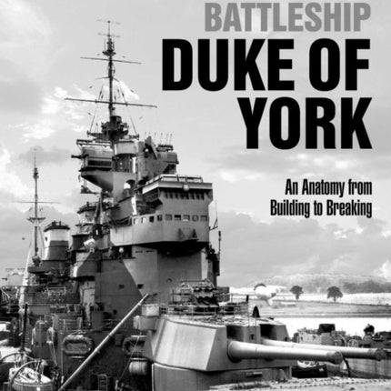 Battleship Duke of York: An Anatomy from Building to Breaking