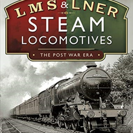 L M S & L N E R Steam Locomotives: The Post War Era