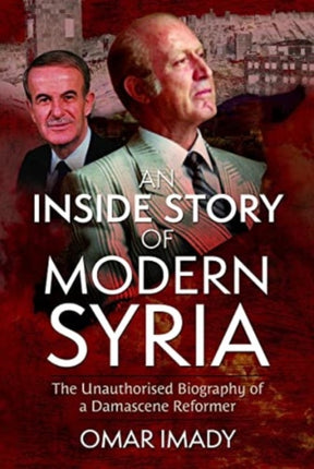An Inside Story of Modern Syria: The Unauthorised