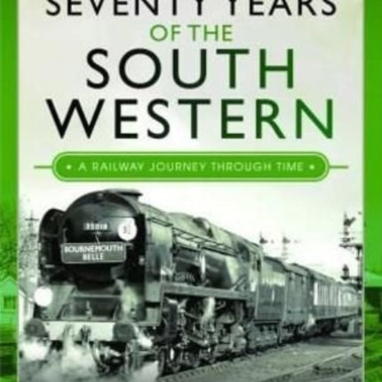 Seventy Years of the South Western: A Railway Journey Through Time