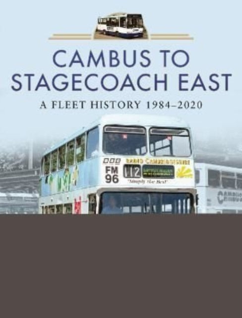 Cambus to Stagecoach East: A Fleet History, 1984-2020