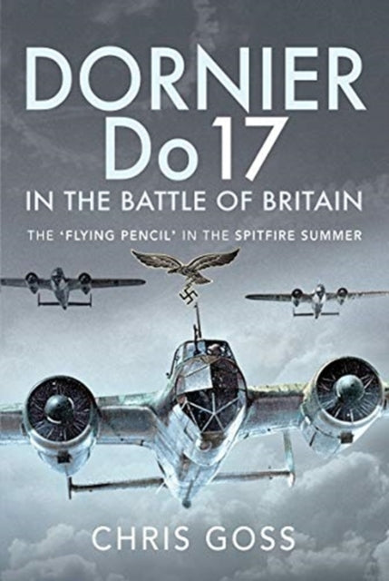 Dornier Do 17 in the Battle of Britain: The 'Flying Pencil' in the Spitfire Summer