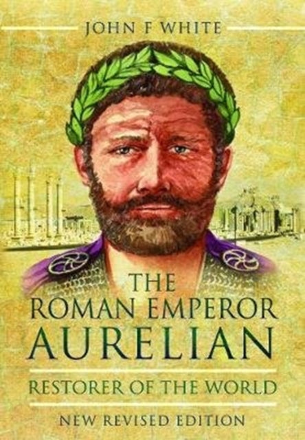 The Roman Emperor Aurelian: Restorer of the World - New Revised Edition