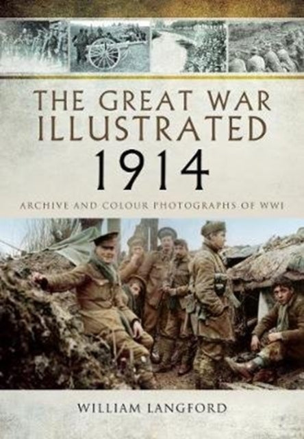 The Great War Illustrated 1914: Archive and Colour Photographs of WWI