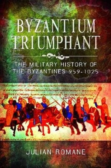 Byzantium Triumphant: The Military History of the Byzantines, 959-1025