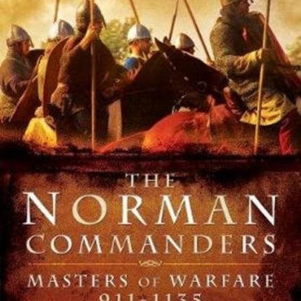 The Norman Commanders: Masters of Warfare, 911-1135