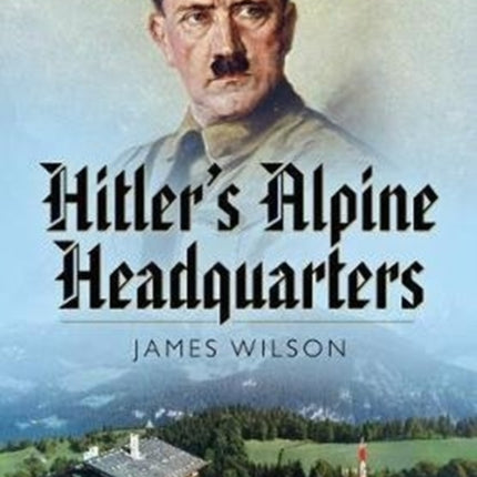 Hitler's Alpine Headquarters