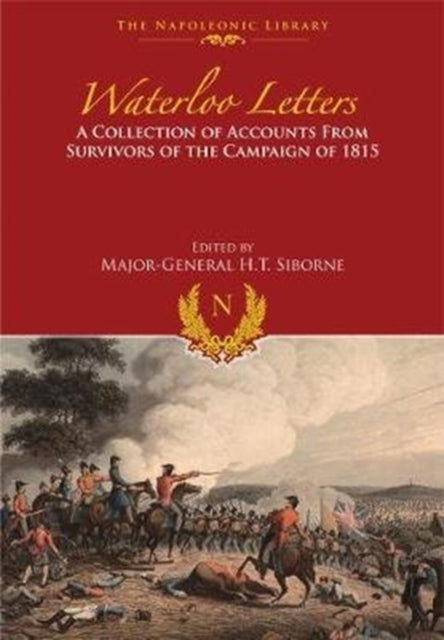 Waterloo Letters: A Collection of Accounts from Survivors of the Campaign of 1815